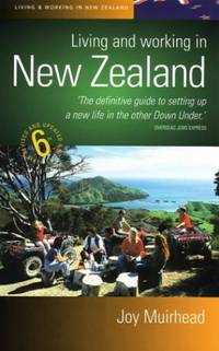 Living and Working in New Zealand: 6th edition: The definitive guide to setting up a new life in...