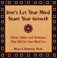 Don't Let Your Mind Stunt Your Growth: Stories, Fables and Techniques That Will Change the...