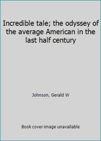 image of Incredible tale; the odyssey of the average American in the last half century