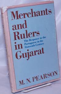 Merchants and rulers in Gujarat.  The response to the Portuguese in the sixteenth century by Pearson, M.N - 1976