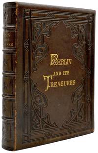 [ART] BERLIN AND ITS TREASURES BEING A SERIES OF VIEWS OF THE PRINCIPLE BUILDINGS, CHURCHES, MONUMENTS, ETC WITH A SELECTION OF SUBJECTS FROM THE ROYAL PICTURE GALLERY, AND OTHER COLLECTIONS OF PAINTINGS; TOGETHER WITH INTERIOR VIEWS OF THE NEW MUSEUM