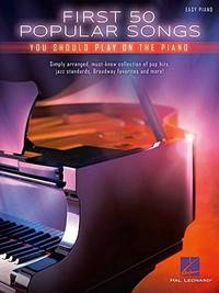 First 50 Popular Songs You Should Play on the Piano - Easy Piano | Easy Piano Songbook for...
