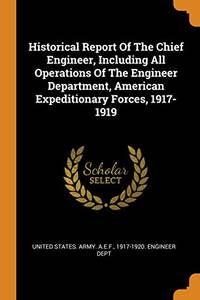 Historical Report of the Chief Engineer, Including All Operations of the Engineer Department,...