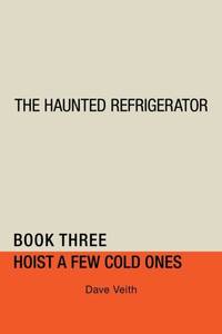 The Haunted Refrigerator: Hoist a Few Cold Ones