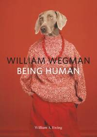 William Wegman: Being Human : (Books for Dog Lovers, Dogs Wearing Clothes, Pet Book)