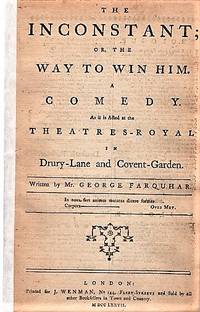 THE INCONSTANT; OR, THE WAY TO WIN HIM. A COMEDY. As it is Acted at the Theatres-Royal in...