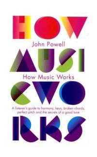 image of How Music Works: A listener's guide to harmony, keys, broken chords, perfect pitch and the secrets of a good tune (Penguin classics)