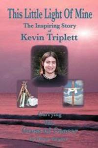 This Little Light Of Mine: The Inspiring Story of Kevin Triplett â¦ Carrying His Cross of Cancer by Wayne Triplett - 2008-02-19