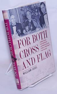 For Both Cross and Flag: Catholic Action, Anti-Catholicism, and National Security Politics in World War II San Francisco by Issel, William - 2009