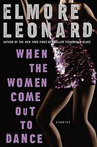 When The Women Come Out To Dance: Stories (Leonard, Elmore) by Elmore Leonard - 2002