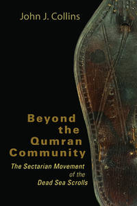 Beyond the Qumran Community : The Sectarian Movement of the Dead Sea Scrolls