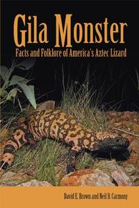 Gila Monster: Facts and Folklore of America&#039;s Aztec Lizard by David E. Brown