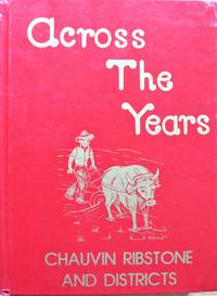 Across the Years. Chauvin, Ribstone and Districts. by History Book Committee - 1st Edition - 1982 - from Ken Jackson (SKU: 254664)