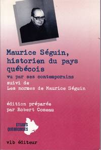 Maurice SÃ©guin, historien du pays quÃ©bÃ©cois vu par ses contemporains.   Suivi de :  &quot;Les normes&quot; de  Maurice SÃ©guin by COMEAU, Robert (Ã©dition prÃ©parÃ©e par) - 1987