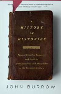 A History of Histories: Epics, Chronicles, and Inquiries from Herodotus and Thucydides to the Twentieth Century by John Burrow - 2009-03-02