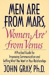 Men Are from Mars, Women Are from Venus: A Practical Guide for Improving Communication and Getting What You Want in Your Relationships