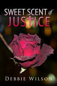 Sweet Scent of Justice : A Faith-Based, True Crime Memoir