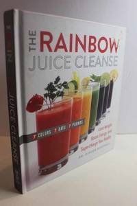 The Rainbow Juice Cleanse Lose Weight, Boost Energy, and Supercharge Your  Health
