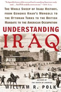 Understanding Iraq: The Whole Sweep of Iraqi History, from Genghis Khan's Mongols to the...