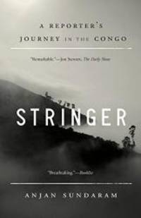 Stringer: A Reporter&#039;s Journey in the Congo by Anjan Sundaram - 2014-01-05