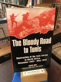 Bloody Road To Tunis: Destruction of the Axis Forces in North Africa, November 1942-May 1943