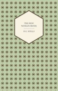 The New World Order - Whether it is Attainable, How it can be Attained, and What Sort of World a...