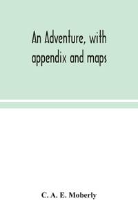 An Adventure, With Appendix And Maps