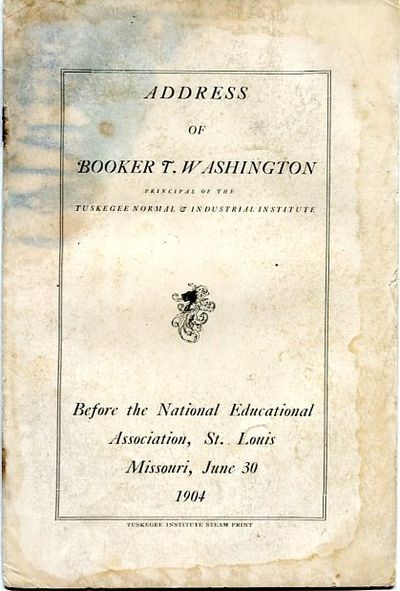 Address of Booker T. Washington, Principal of the Tuskegee Normal & Industrial Institute Before the National Educational Association, St. Louis, Missouri, June 30, 1904. [cover title]