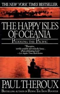 The Happy Isles of Oceania : Paddling the Pacific by Paul Theroux - 1993