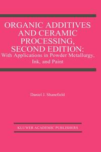 Organic Additives and Ceramic Processing, Second Edition : With Applications in Powder...