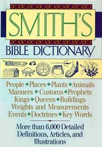 Smith's Bible Dictionary : More Than 6,000 Detailed Definitions, Articles, and Illustrations
