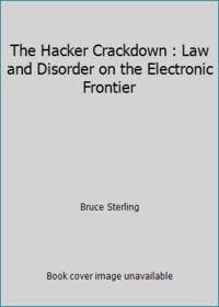 The Hacker Crackdown : Law and Disorder on the Electronic Frontier