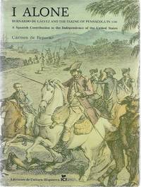 I  ALONE; BERNARDO DE GALVEZ AND THE TAKING OF PENSACOLA IN 1781