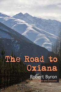 The Road to Oxiana : New Linked and Annotated Edition by Robert Byron - 2016