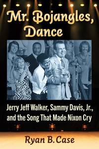 Mr. Bojangles, Dance : Jerry Jeff Walker, Sammy Davis, Jr., and the Song That Made Nixon Cry