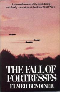 The Fall of Fortresses: A Personal Account of the Most Daring - and Deadly American Air Battles of World War II by Bendiner, Elmer - 1980