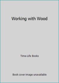 Working with Wood by Time-Life Books - 1999