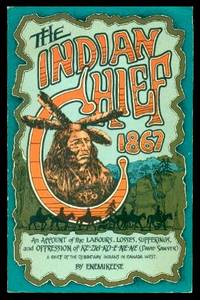 image of THE INDIAN CHIEF: An Account of the Labours, Losses, Sufferings, and Oppression of Ke-Zhig-Ko-E-Ne-Ne (David Sawyer) - a Chief of the Ojibbeway (Ojibway) Indians in Canada West