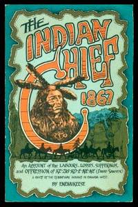 THE INDIAN CHIEF: An Account of the Labours, Losses, Sufferings, and Oppression of Ke-Zhig-Ko-E-Ne-Ne (David Sawyer) - a Chief of the Ojibbeway (Ojibway) Indians in Canada West by Enemikeese - 1974