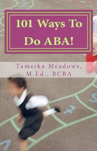 101 Ways To Do ABA!: Practical and amusing positive behavioral tips for implementing Applied...