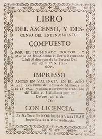 Libro del ascenso, y descenso del entendimiento. Compuesto por el Illuminado Doctor, Y Martyr de Jesu-Christo el Beato Raymundo Llull Mallorquin de la Tercera Orden del S.P.S. Francisco.