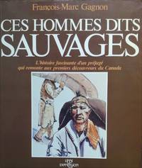 image of Ces hommes dits sauvages. L'histoire fascinante d'un préjugé qui remonte aux premiers découvreurs du Canada