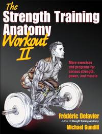The Strength Training Anatomy Workout II: Building Strength and Power with Free Weights and Machines