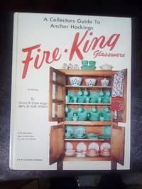 A Collectors Guide to Anchor Hockings Fire-King Glassware (Signed By All Authors) by Garry Kilgo, Dale Kilgo, Jerry Wilkins, Gail Wilkins - 1991