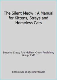 The Silent Meow : A Manual for Kittens, Strays and Homeless Cats