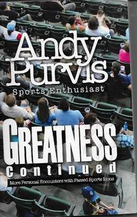 Greatness Continued More Personal Encounters with Passed Sports Icons by Andy Purvis- Sports Enthusiast - Paperback - Signed - 2014 - from Looking for Books? (SKU: 8815)