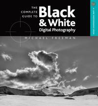 The Complete Guide to Black and White Digital Photography