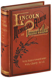 THE LINCOLN MEMORIAL: ALBUM-IMMORTELLES. ORIGINAL LIFE PICTURES, WITH AUTOGRAPHS, FROM THE HANDS AND HEARTS OF EMINENT AMERICANS AND EUROPEANS, CONTEMPORARIES OF THE GREAT MARTYR TO LIBERTY, ABRAHAM LINCOLN. TOGETHER WITH EXTRACTS FROM HIS SPEECHES, LETTERS AND SAYINGS