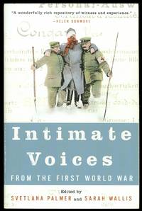 INTIMATE VOICES FROM THE FIRST WORLD WAR. by Palmer, Svetlana and Wallis, Sarah, editors.  Foreword by Professor Hew Strachan - 2004