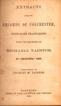 Extracts from the Records of Colchester, With Some Transcripts From the Recording of Michael...